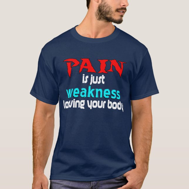 Pain Is Just Weakness Leaving Your Body T-Shirt (Front)