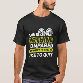 Pain Is Nothing Compared To What It Feels Like To T-Shirt