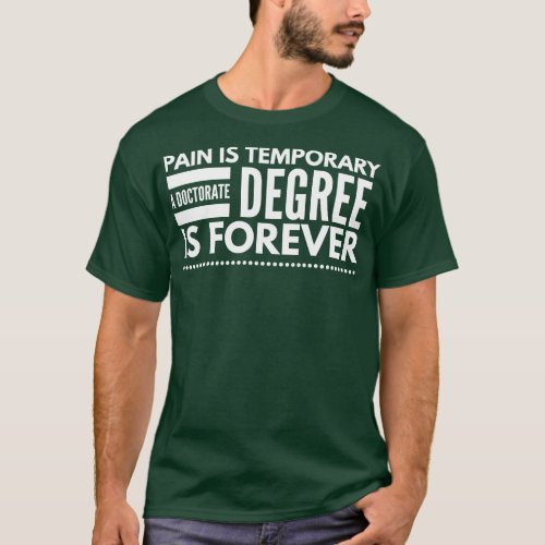 Pain Is Temporary A Doctorate Degree Is Forever Do T_Shirt
