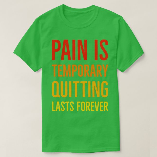 Pain Is Temporary Quitting Lasts Forever  T-Shirt (Design Front)