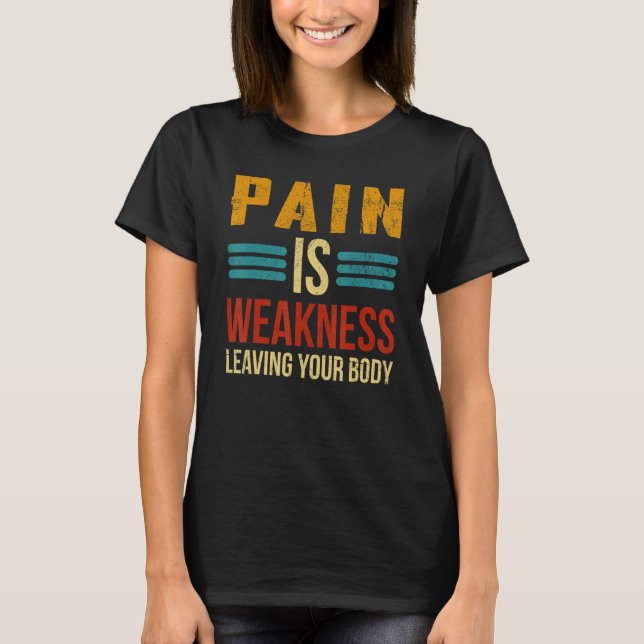 Pain Is Weakness Leaving Your Body  Workout Gym Fi T-Shirt (Front)