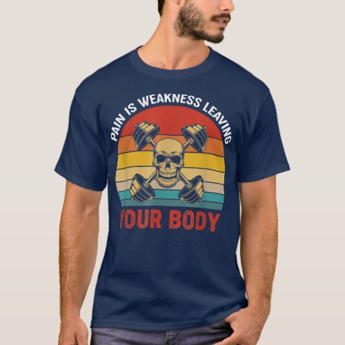 Pain Is Weakness Leaving Your Body Workout Gym Fit T_Shirt
