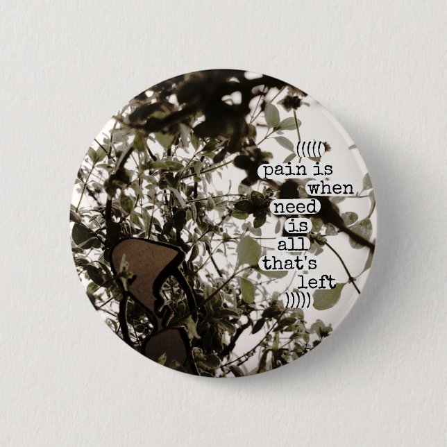 pain is when need is all that's left pinback button (Front)