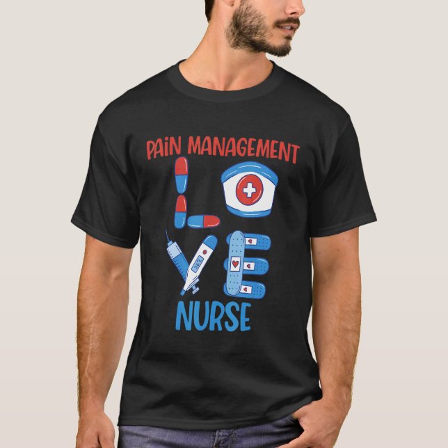 Pain Management Nurse Love Nursing Design T-Shirt (Front)