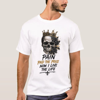 Pain Paid The Price Now I Live The Life – Crowned T-Shirt