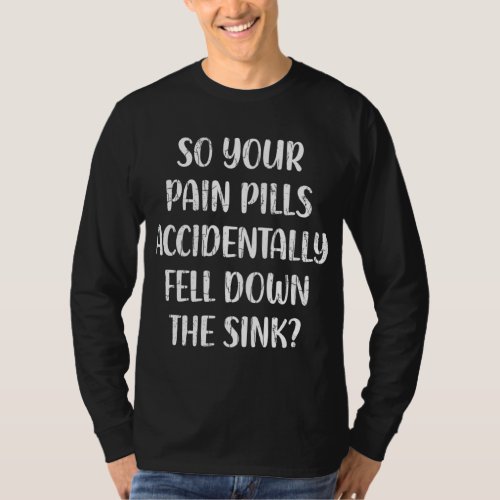 Pain Pills Fell Down The Sink Pharmacist Pharmacy  T_Shirt