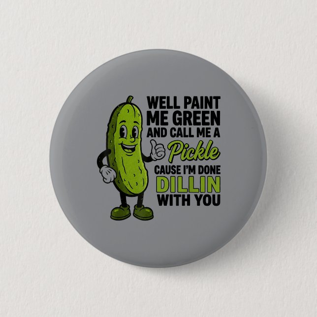 Paint Green And Call A Pickle Funny Sarcastic Button (Front)
