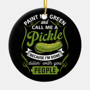 Paint Me Green And Call Me A Pickle Because I'm Do Ceramic Ornament