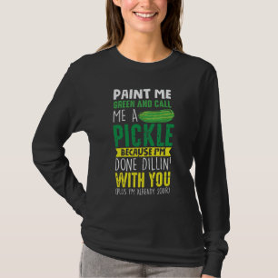 Paint me Green and call me a Pickle T-Shirt