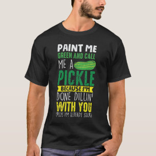 Paint me Green and call me a Pickle T-Shirt