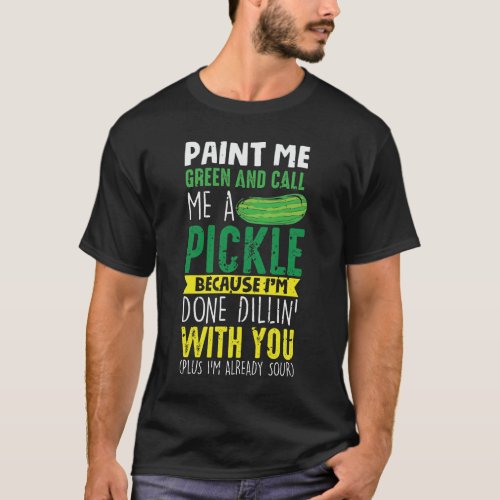 Paint me Green and call me a Pickle T_Shirt