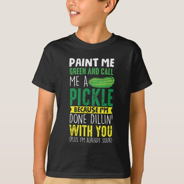 Paint me Green and call me a Pickle T-Shirt (Front)