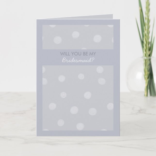 Painted Dots silvery gray Be My Bridesmaid Card (Front)