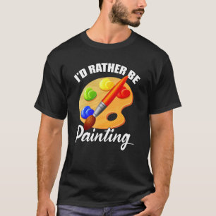 Painter Artist I'd Rather Be Painting Colorful Pal T-Shirt