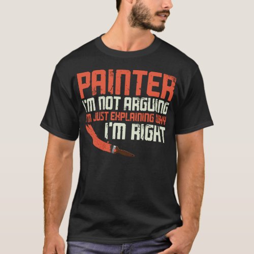 Painter Decorator Painter Im Not Arguing Im Just T_Shirt