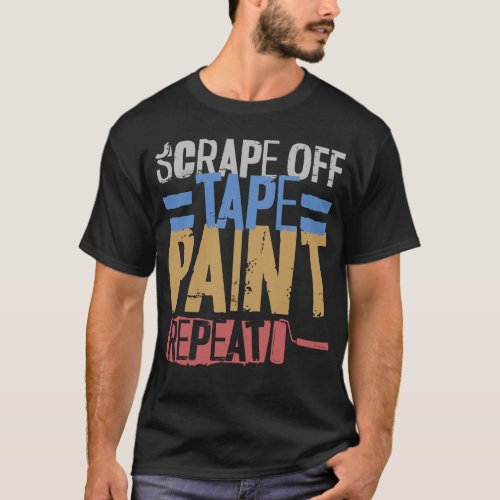 Painter Decorator Scrape Off Tape Paint Repeat T_Shirt