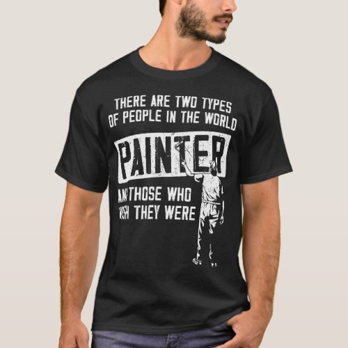 Painter Decorator There Are Two Types Of People In T_Shirt