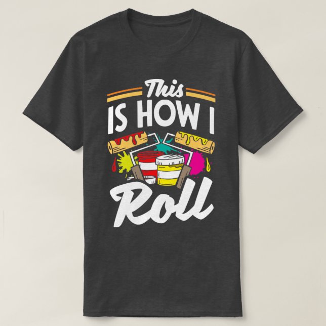 Painter Painting This Is How I Roll Funny T-Shirt (Design Front)