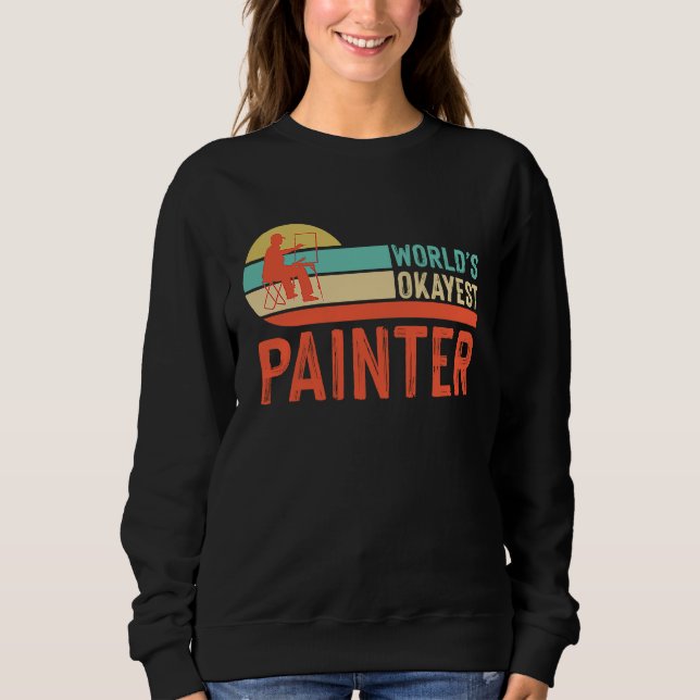 Painter Varnisher and Art Artists  45 Sweatshirt (Front)