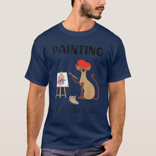 Painting Because Murder Is Wrong Funny Cat Lover T_Shirt