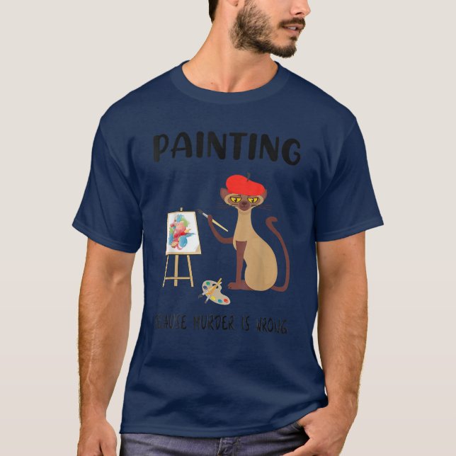 Painting Because Murder Is Wrong Funny Cat Lover T-Shirt (Front)