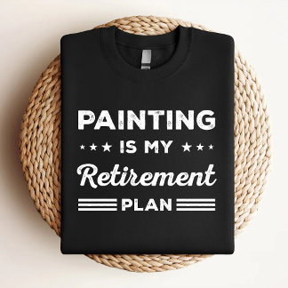 Painting Is My Retirement Plan Funny Painting Love T-Shirt