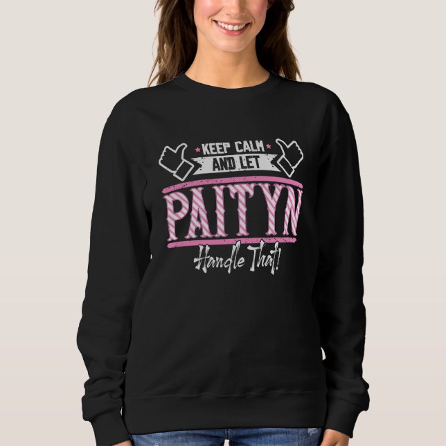 Paityn Keep Calm and let Paityn Handle that Sweatshirt (Front)