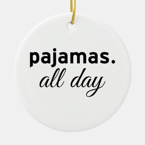 Pajamas All Day Ceramic Ornament