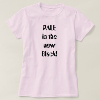PALE is the new Black! T-Shirt