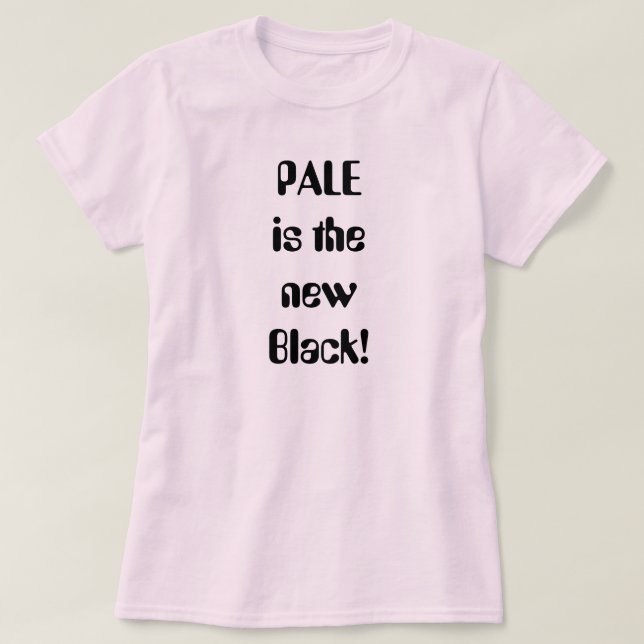 PALE is the new Black! T-Shirt (Design Front)