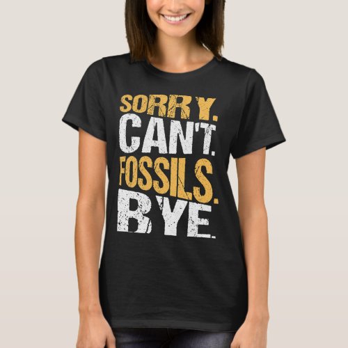 Paleontology Paleontologist Sorry Cant Fossils  T_Shirt