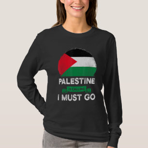 Palestine Is Calling I Must Go Palestinian Heritag T-Shirt