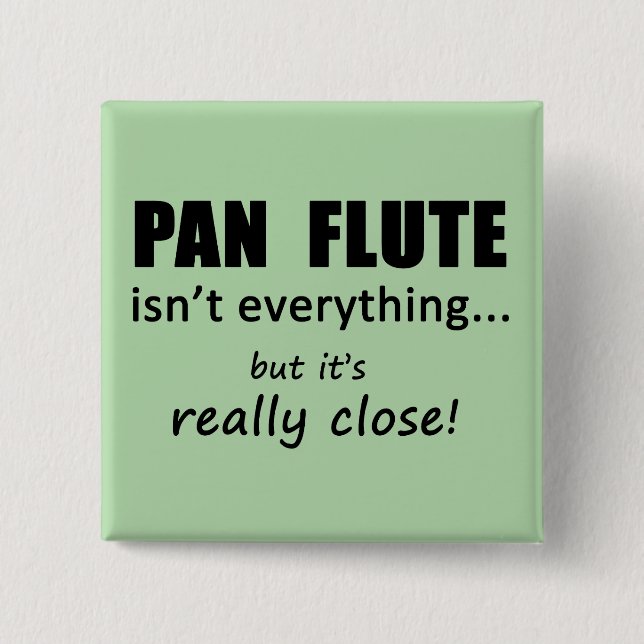 Pan Flute Isn't Everything Button (Front)