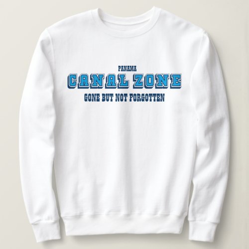 Panama Canal Zone Gone But Not Forgotten Sweatshirt