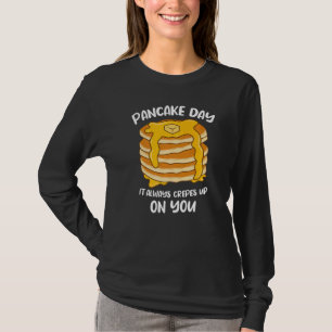 Pancake Day It Always Crepes Up On You Breakfast P T-Shirt