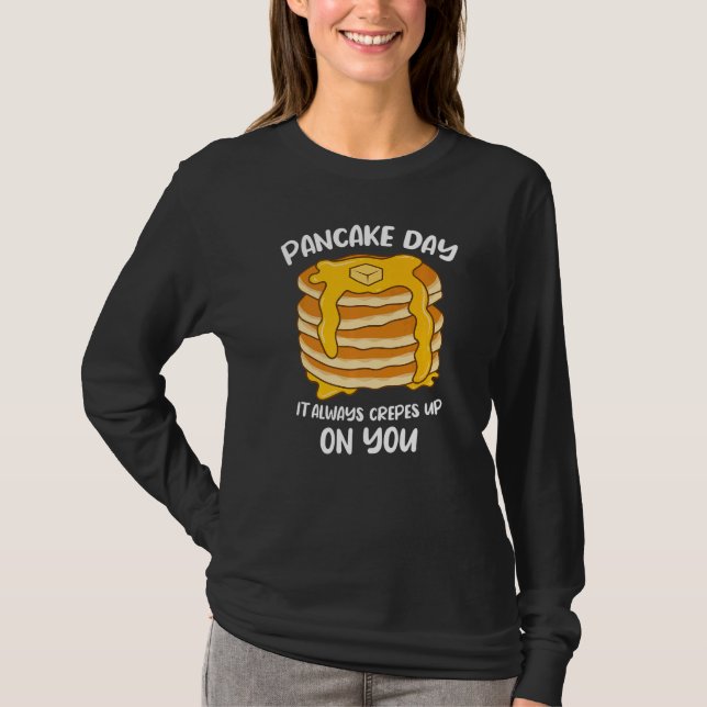 Pancake Day It Always Crepes Up On You Breakfast P T-Shirt (Front)