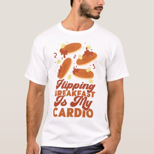 Pancake Flipping Breakfast Is My Cardio T_Shirt