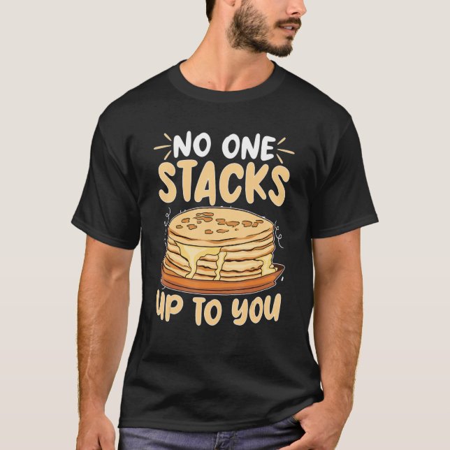Pancake Maker No One Stacks Up To You T-Shirt (Front)