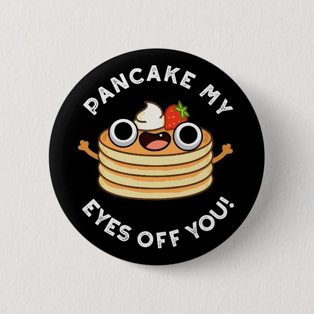 Pancake My Eyes Off You Funny Food Pun Dark BG Button (Front)