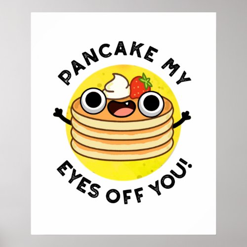 Pancake My Eyes Off You Funny Food Pun  Poster
