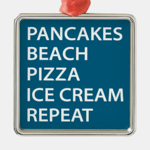 Pancakes Beach Pizza Ice Cream Repeat Metal Ornament
