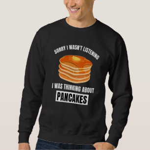 Pancakes Love Sorry Wasn't Listening Thinking Abou Sweatshirt