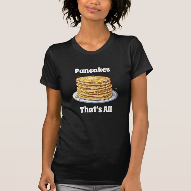 Pancakes, That's All | Cute Foodie T-Shirt (Front)