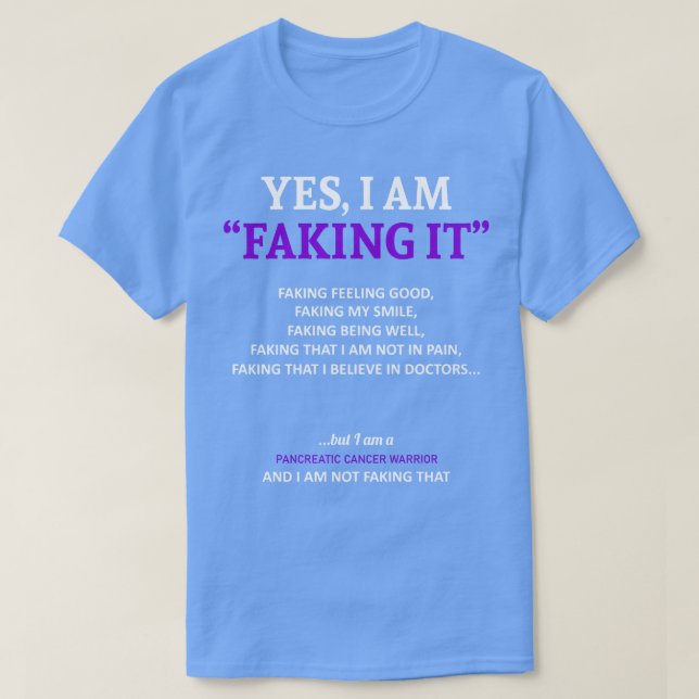 Pancreatic Cancer Awareness I Am Faking It In This T-Shirt (Design Front)