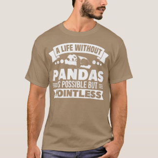 Panda Bear Life Without Pandas Is Pointless Panda  T-Shirt