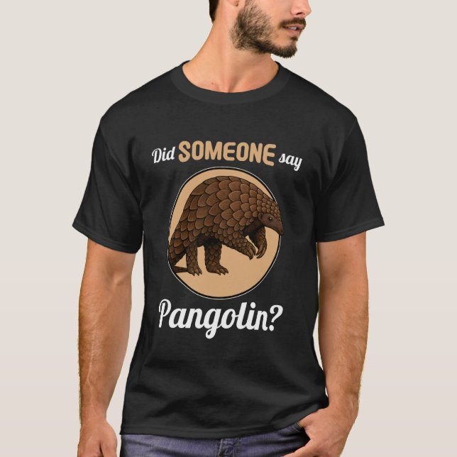 Pangolins Did Someone say Pangolin T-Shirt (Front)