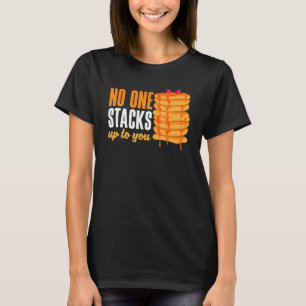 Pankecake Maker Breakfast No One Stacks Up To You T-Shirt