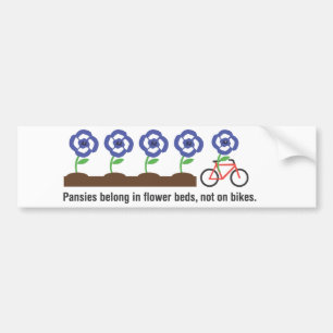 Pansies belong in flower beds, not on bikes. bumper sticker