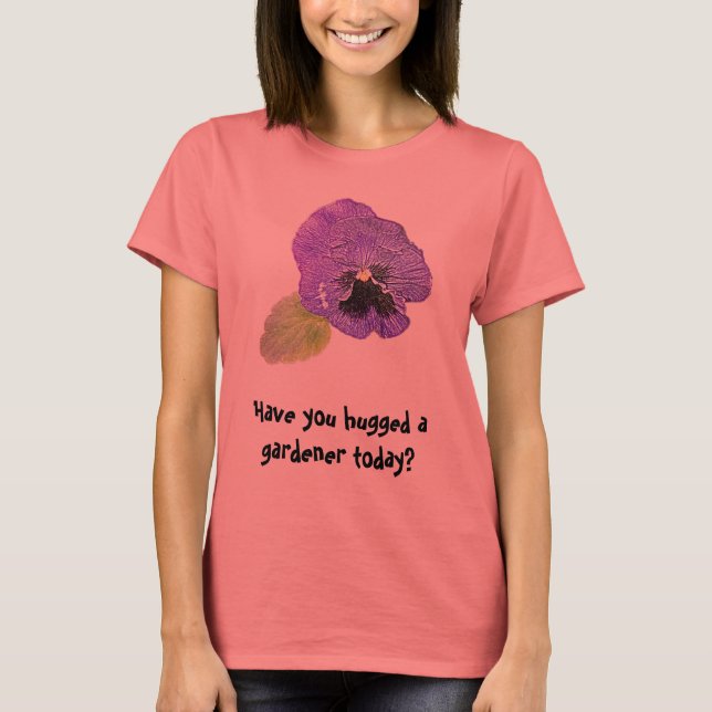 Pansy "Have you hugged a gardener?"  t-shirt (Front)