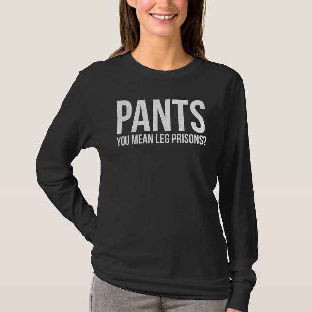 Pants You Mean Leg Prisons Free Human Proud T-Shirt (Front)